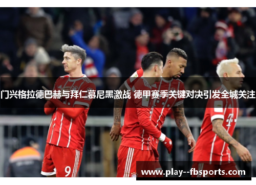 门兴格拉德巴赫与拜仁慕尼黑激战 德甲赛季关键对决引发全城关注