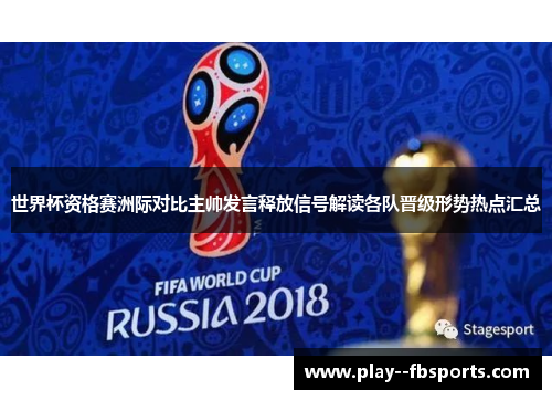 世界杯资格赛洲际对比主帅发言释放信号解读各队晋级形势热点汇总