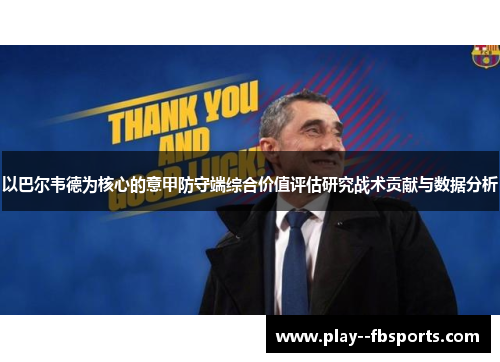 以巴尔韦德为核心的意甲防守端综合价值评估研究战术贡献与数据分析